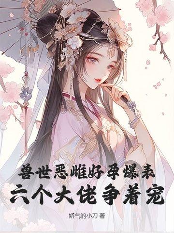 兽世恶雌好孕爆表六个大佬争着宠