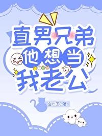 直男兄弟他想当我老公免费阅读