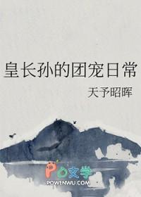 皇长孙的团宠日常 天予昭晖