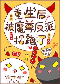 重生后被反派魔尊拐跑了笔趣阁