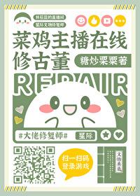 菜鸡主播在线修古董免费阅读
