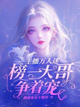 主播万人迷榜一大哥争着宠男主是谁