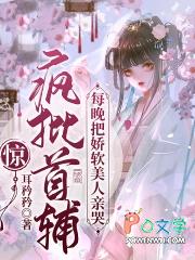 惊!疯批首辅每晚把娇软美人亲哭耳矜矜TXT