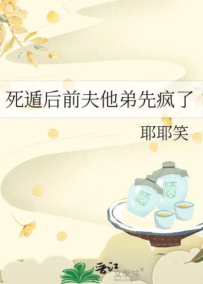 死遁后前夫他弟先疯了TXT
