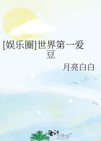 娱乐圈世界第一爱豆月亮白白