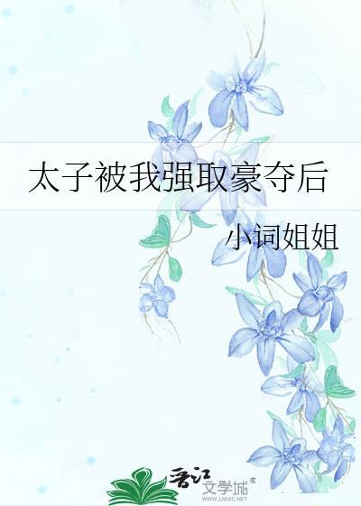 太子被我强取豪夺后免费阅读全文