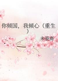 你倾国我倾心未晏斋免费阅读