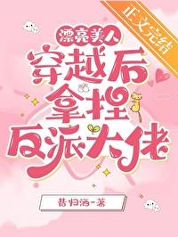 漂亮美人穿越后拿捏反派大佬免费阅读
