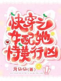 快穿之女配她持美行凶牙仙仙