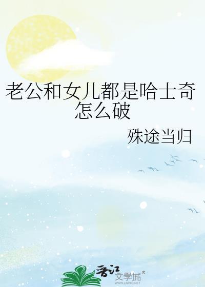 老公和女儿都是哈士奇怎么破免费阅读