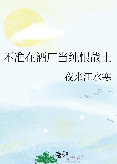 不准在酒厂当纯恨战士免费