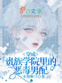 穿成贵族学院里的恶毒男配不知