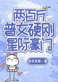 两百斤普女硬刚星际豪门by莱西莱斯免费