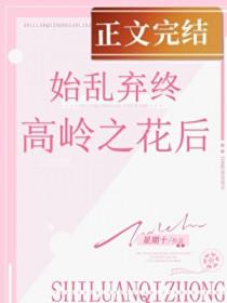始乱终弃高岭之花后TXT