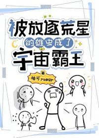 被放逐荒星的雄虫成了宇宙霸主剧透