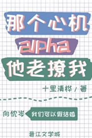 那个心机alpha他老撩我全文阅读