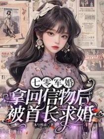 七零军婚拿回信物后被首长求婚还叫什么