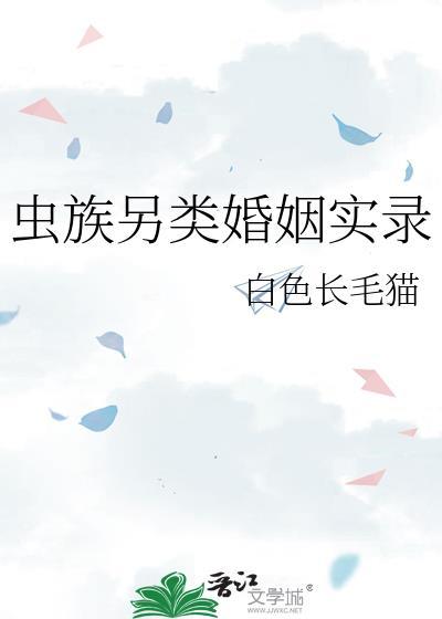 虫族另类婚姻实录白色长毛猫