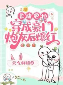 卡皮巴拉穿成豪门炮灰后爆红了全文免费阅读