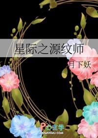 星际之源纹师月下妖废文网