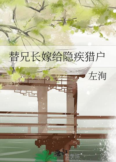 替兄长嫁给隐疾猎户 纪舒愿