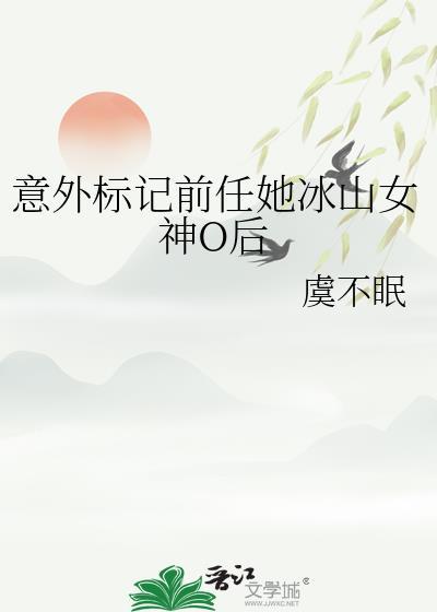 意外标记前任她冰山女神o后番外