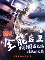NBA全能后卫开局打爆尼克杨笔趣阁