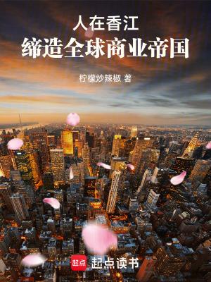 缔造全球商业帝国 最新章节 无弹窗