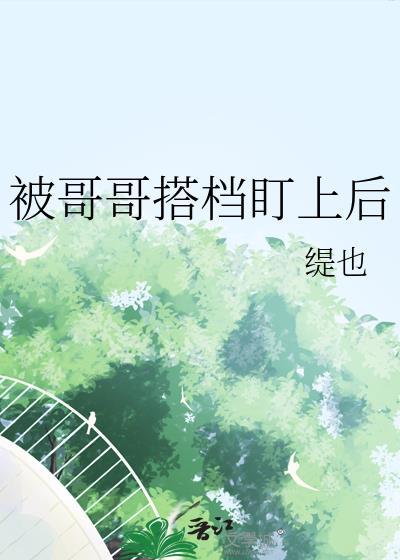 被哥哥的搭档盯上后免费阅读