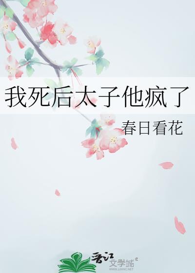 我死后太子他疯了 作者春日看花
