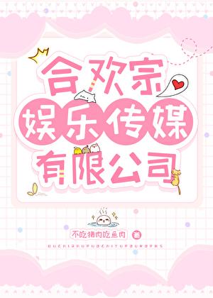 合欢宗娱乐传媒有限公司作者不吃猪肉吃鱼肉