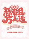女主她恶毒且万人迷类别穿越作者 贫穷大力士