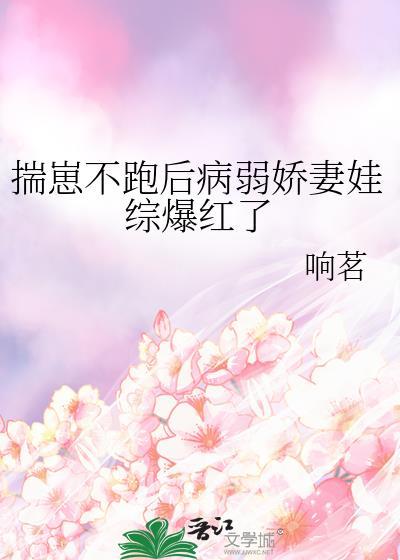 揣崽不跑后病弱娇妻娃综爆红了 免费