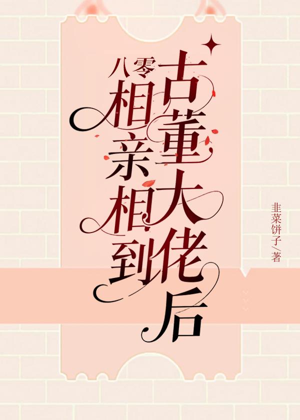 八零相亲相到老古董最新章节更新