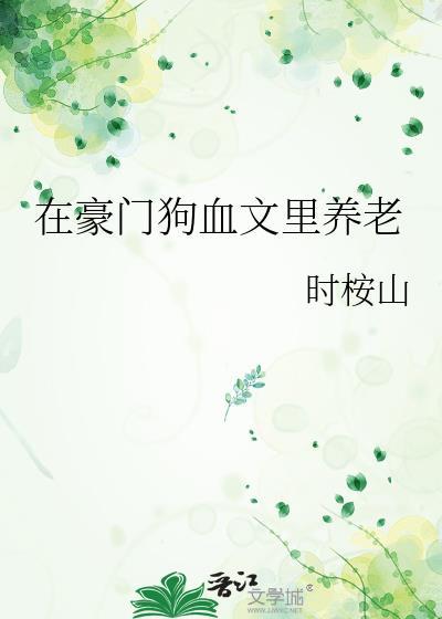 在豪门狗血文里养老笔趣阁最新章节更新时间