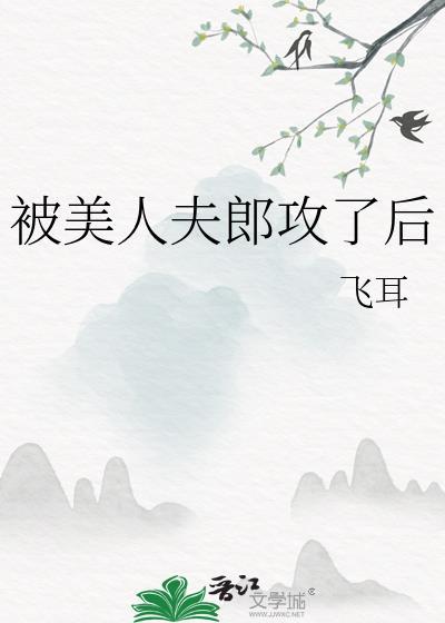 被美人夫郎攻了后飞耳免费