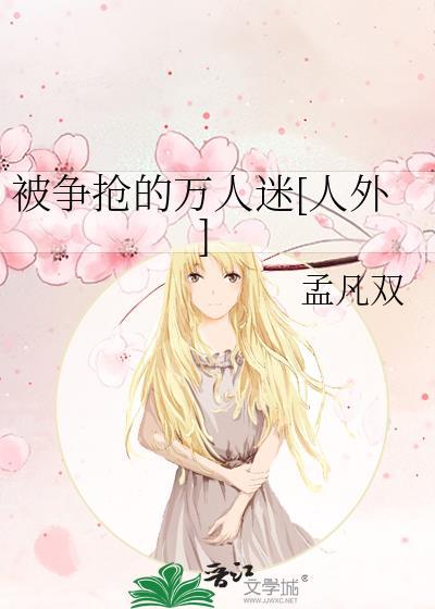被争抢的万人迷[人外