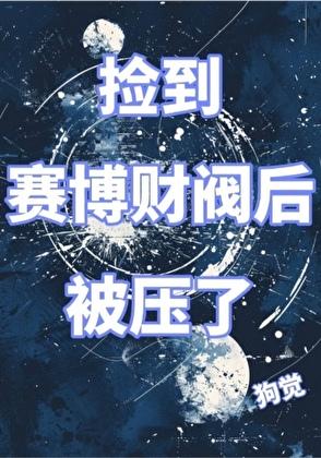 捡到赛博财阀后被压了免费阅读