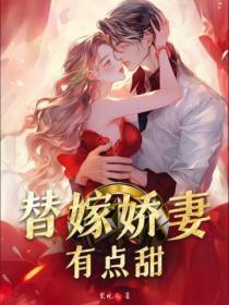 替嫁婚宠 娇妻甜又撩完整版
