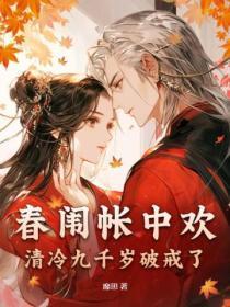 春闱帐中欢清冷九千岁破戒了我就喜欢跟聪明人说话