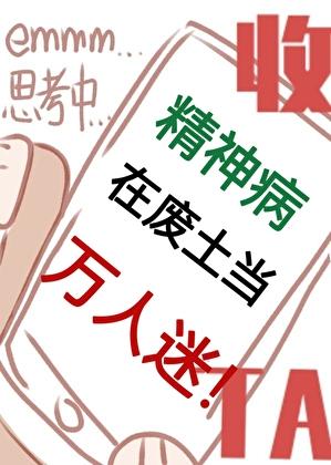 精神病在废土当万人迷无防盗