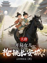 大唐开局女儿枪挑长安城