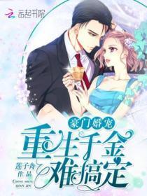 豪门婚宠重生千金难搞定全文免费阅读