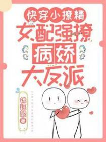 快穿小撩精女配强撩病娇大反派免费阅读